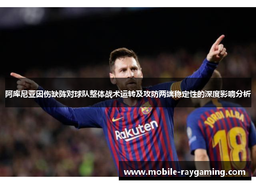 阿库尼亚因伤缺阵对球队整体战术运转及攻防两端稳定性的深度影响分析