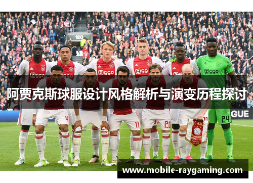 阿贾克斯球服设计风格解析与演变历程探讨