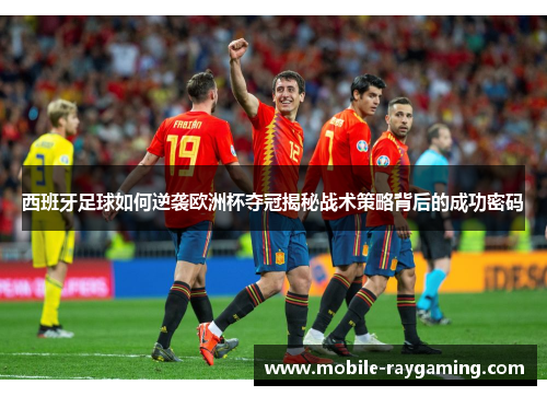 西班牙足球如何逆袭欧洲杯夺冠揭秘战术策略背后的成功密码