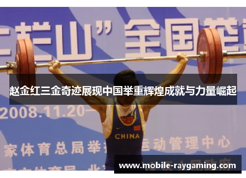 赵金红三金奇迹展现中国举重辉煌成就与力量崛起